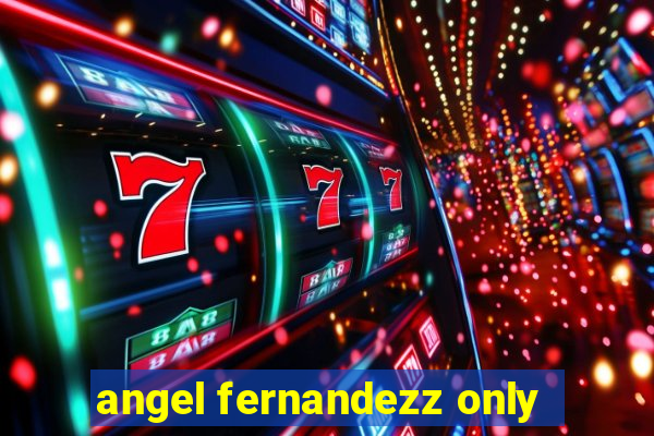 angel fernandezz only